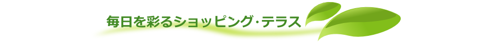 毎日を彩るショッピング・テラス